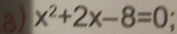 x^2+2x-8=0