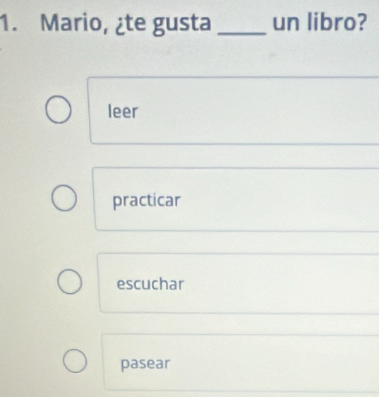 Mario, ¿te gusta _un libro?
leer
practicar
escuchar
pasear