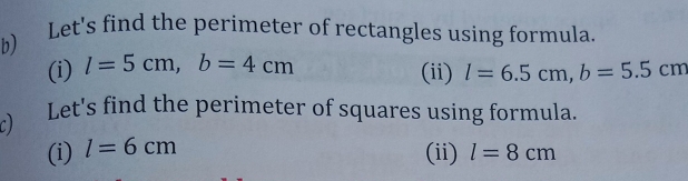 Let's find the perimeter of rectangles using formula. 
(i) l=5cm, b=4cm
(ii) l=6.5cm, b=5.5cm
c) Let's find the perimeter of squares using formula. 
(i) l=6cm l=8cm
(ii)