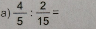  4/5 : 2/15 =