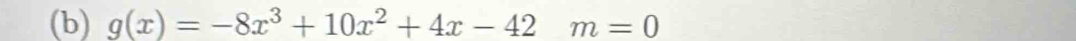 g(x)=-8x^3+10x^2+4x-42m=0