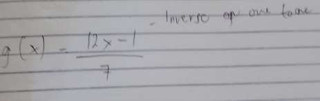 Inverso on our tacme
g(x)= (12x-1)/7 