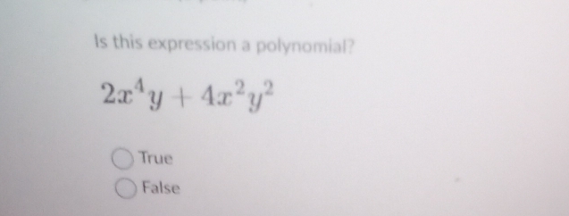 Is this expression a polynomial?
2x^4y+4x^2y^2
True
False