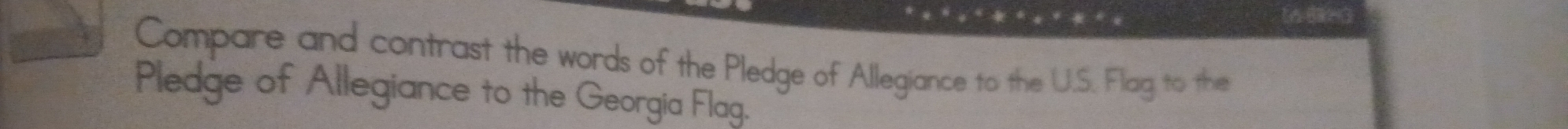 Compare and contrast the words of the Pledge of Allegiance to the U.S. Flag to the 
Pledge of Allegiance to the Georgia Flag.