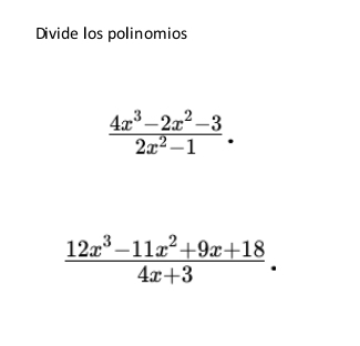 Divide los polinomios
 (4x^3-2x^2-3)/2x^2-1 .
 (12x^3-11x^2+9x+18)/4x+3 .