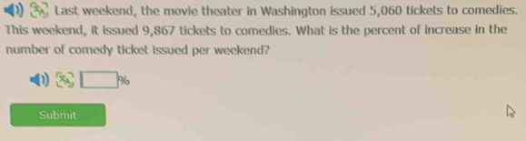 Last weekend, the movie theater in Washington issued 5,060 tickets to comedies. 
This weekend, it issued 9,867 tickets to comedies. What is the percent of increase in the 
number of comedy ticket issued per weekend?
x_3^2□ %
Submit