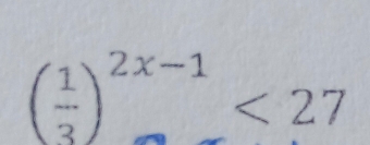 ( 1/3 )^2x-1<27</tex>