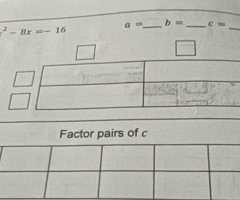 a= _ b= _ c=
x^2-8x=-16
_ 
Factor pairs of c