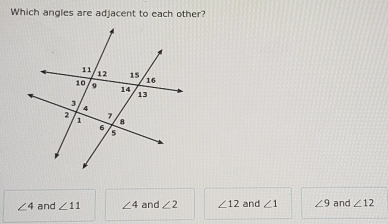 Which angles are adjacent to each other?
∠ 4 and ∠ 11 ∠ 4 and ∠ 2 ∠ 12 and ∠ 1 ∠ 9 and ∠ 12