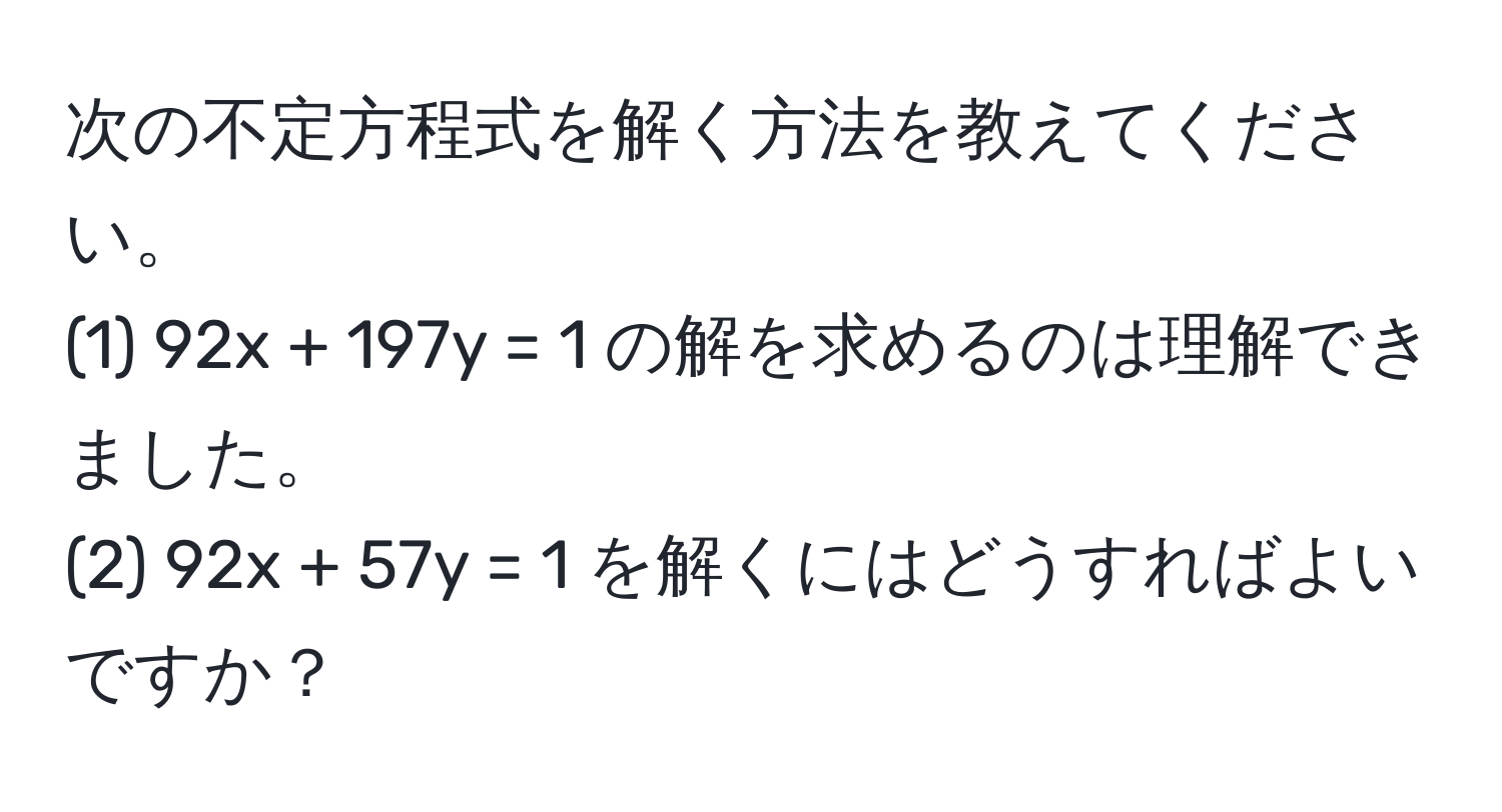 次の不定方程式を解く方法を教えてください。  
(1) 92x + 197y = 1 の解を求めるのは理解できました。  
(2) 92x + 57y = 1 を解くにはどうすればよいですか？