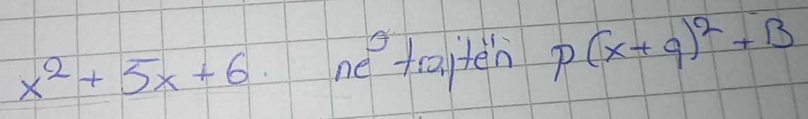 x^2+5x+6
ne^5+10 ten P(x+q)^2+B