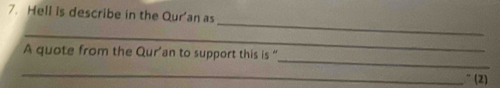 Hell is describe in the Qur'an as 
_ 
_ 
_ 
A quote from the Qur’an to support this is “ 
_ 
” (2)