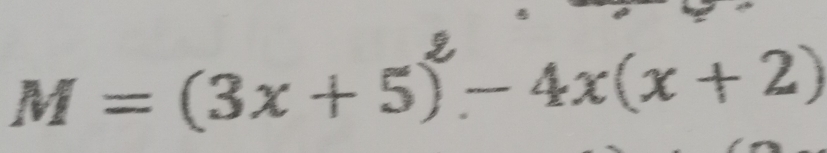 M = (3x + 5)-4x(x + 2)