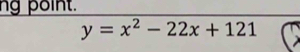 ng point.
y=x^2-22x+121