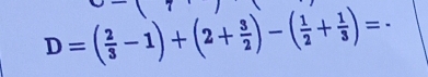 D=( 2/3 -1)+(2+ 3/2 )-( 1/2 + 1/3 )=-