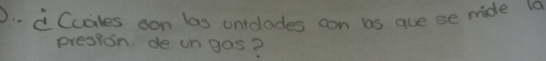 Cuales oon las uniclades con bs gue se mide la 
presion de ungas?