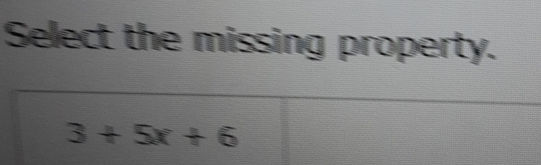 Select the missing property.
3+5x+6