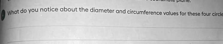 What do you notice about the diameter and circumference values for these four circle 
_ 
_