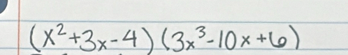 (x^2+3x-4)(3x^3-10x+6)