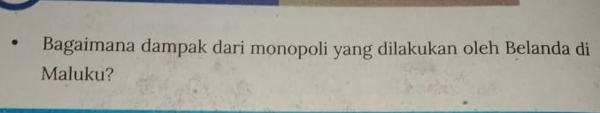 Bagaimana dampak dari monopoli yang dilakukan oleh Belanda di 
Maluku?