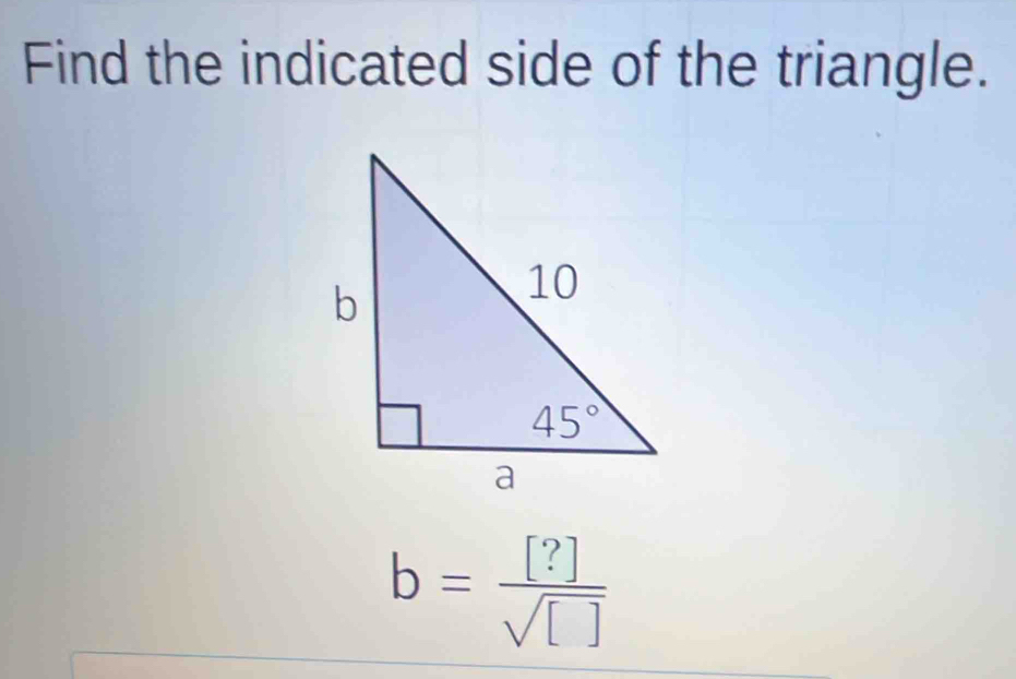 Find the indicated side of the triangle.
b= [?]/sqrt([]) 