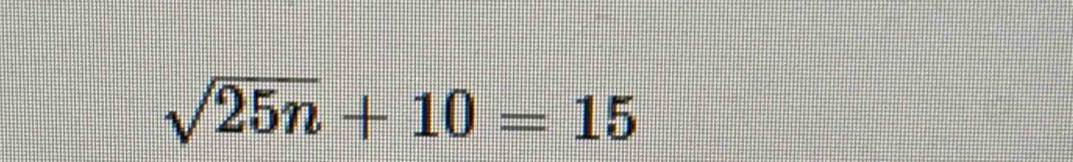 sqrt(25n)+10=15