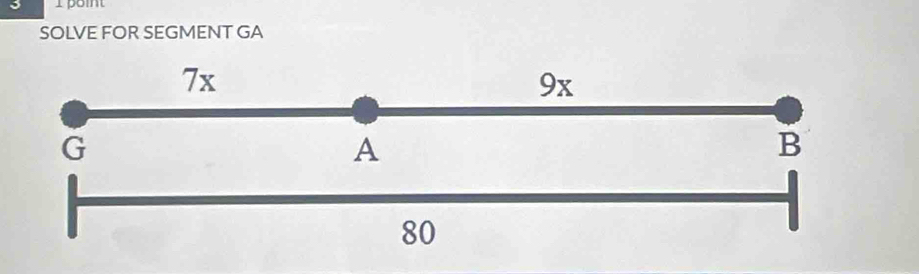 point 
SOLVE FOR SEGMENT GA
7x
9x
G
A
B
80