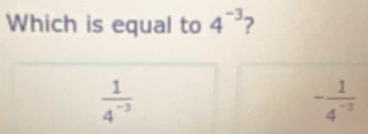 Which is equal to 4^(-3)
 1/4^(-3) 
- 1/4^(-3) 