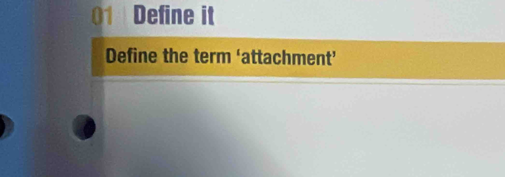 Define it 
Define the term ‘attachment’