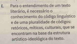 Para o entendimento de um texto 
literário, é necessário o 
conhecimento do código linguístico 
e de uma pluralidade de códigos: 
retóricos, míticos, culturais, que se 
encontram na base da estrutura 
artístico-ideológica do texto.