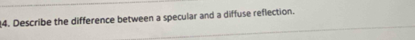 Describe the difference between a specular and a diffuse reflection.