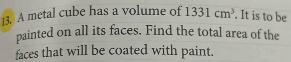 A metal cube has a volume of 1331cm^3. It is to be 
painted on all its faces. Find the total area of the 
faces that will be coated with paint.