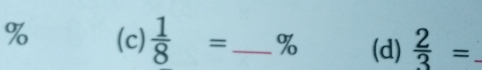 % (c)  1/8 = _ % (d)  2/3 =