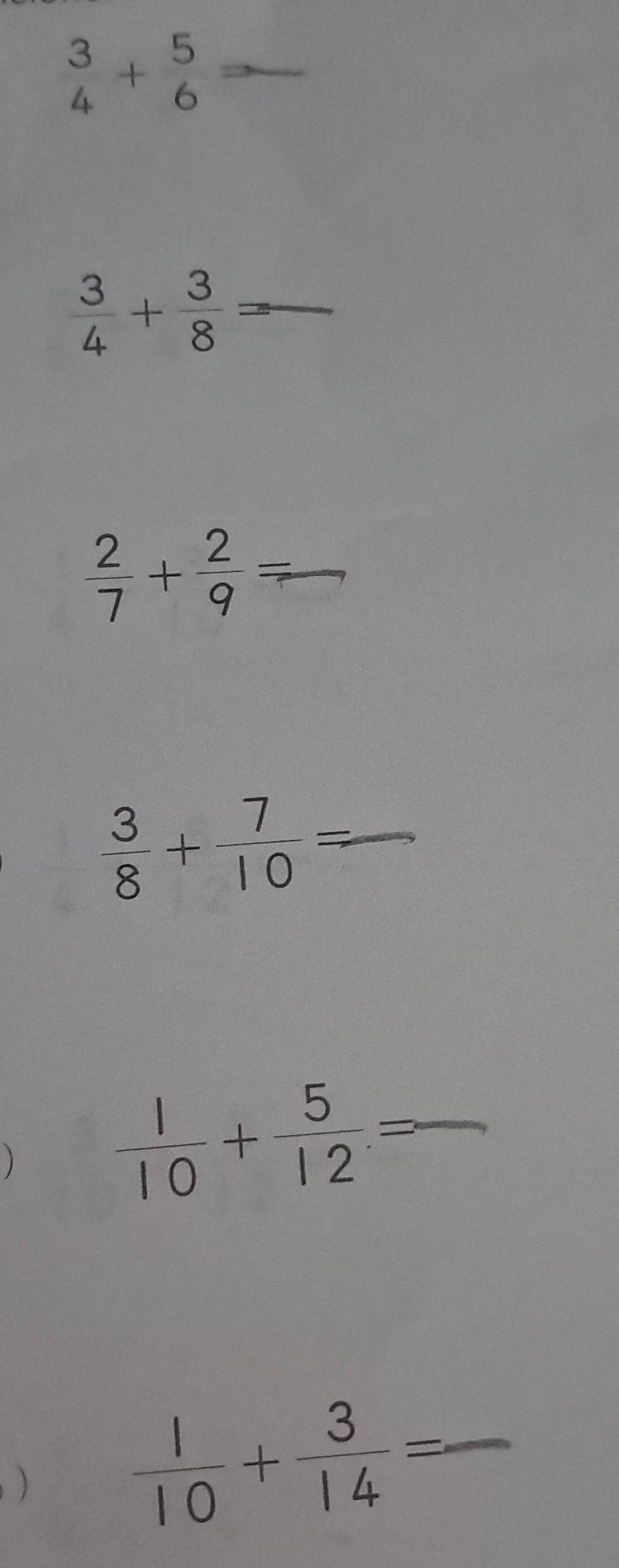 beginarrayr 3 4endarray +beginarrayr 5 6endarray
 3/4 + 3/8 =
 2/7 + 2/9 =
 3/8 + 7/10 = _ 
)
 1/10 + 5/12 = _ 
) 
_  1/10 + 3/14 =