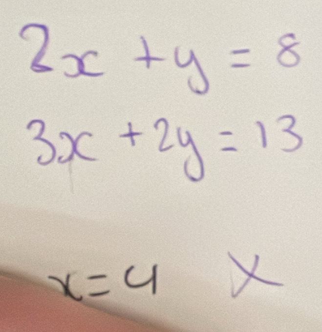 2x+y=8
3x+2y=13
x=4
X