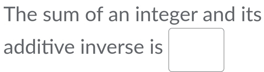 The sum of an integer and its 
additive inverse is