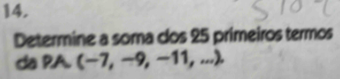 Determine a soma dos 25 primeiros termos 
da PA (-7,-9,-11,...)