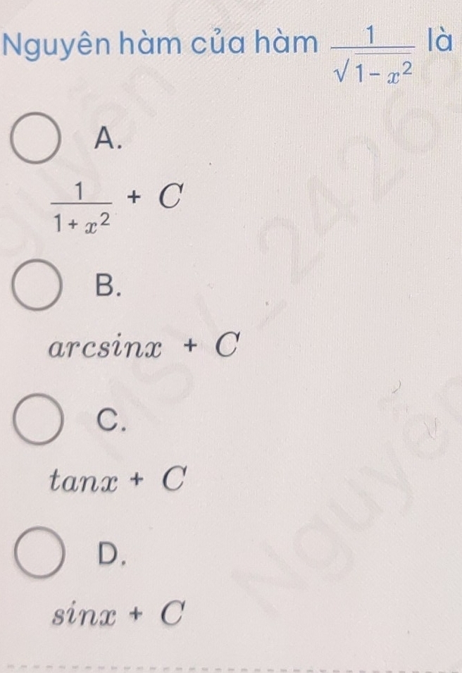 Nguyên hàm của hàm  1/sqrt(1-x^2)  là
A.
 1/1+x^2 +C
B.
arcsin x+C
C.
tan x+C
D.
sin x+C