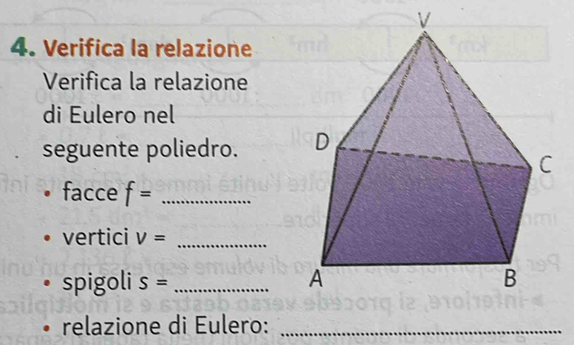 Verifica la relazione 
Verifica la relazione 
di Eulero nel 
seguente poliedro. 
facce f= _ 
vertici V= _ 
spigoli S= _ 
relazione di Eulero:_