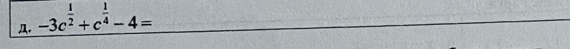 -3c^(frac 1)2+c^(frac 1)4-4=