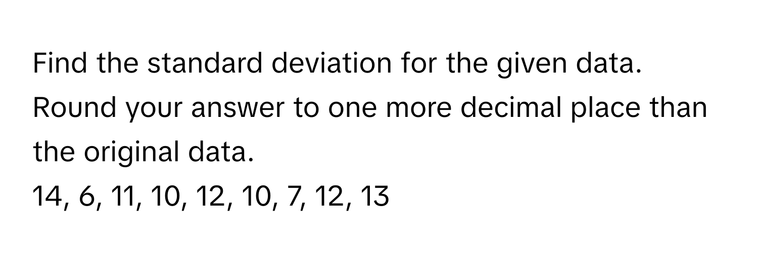 Find the standard deviation for the given data. Round your answer to one more decimal place than the original data. 
14, 6, 11, 10, 12, 10, 7, 12, 13