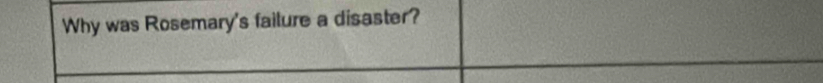 Why was Rosemary's failure a disaster?