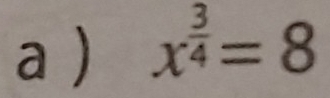 a ) x^(frac 3)4=8