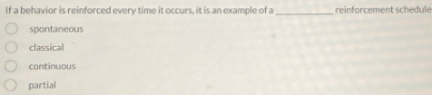 Solved: If a behavior is reinforced every time it occurs, it is an ...