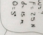 w= ?
F=25N
d=15m.
θ =5°