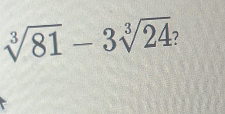 sqrt[3](81)-3sqrt[3](24) 7