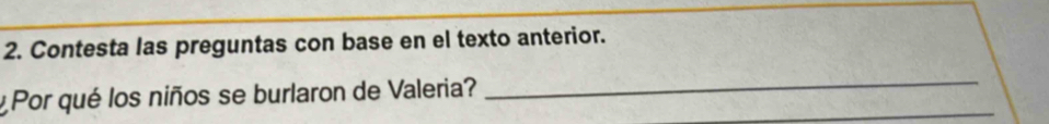 Contesta las preguntas con base en el texto anterior. 
_ 
_ 
yPor qué los niños se burlaron de Valeria?