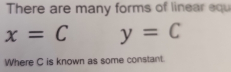 There are many forms of linear equ
x=C y=C
Where C is known as some constant.