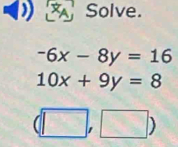 Solve.
-6x-8y=16
10x+9y=8
(□ ,□ )