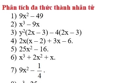 Phân tích đa thức thành nhân tử 
1) 9x^2-49
2) x^3-9x
3) y^2(2x-3)-4(2x-3)
4) 2x(x-2)+3x-6. 
5) 25x^2-16. 
6) x^3+2x^2+x. 
7) 9x^2- 1/4 .